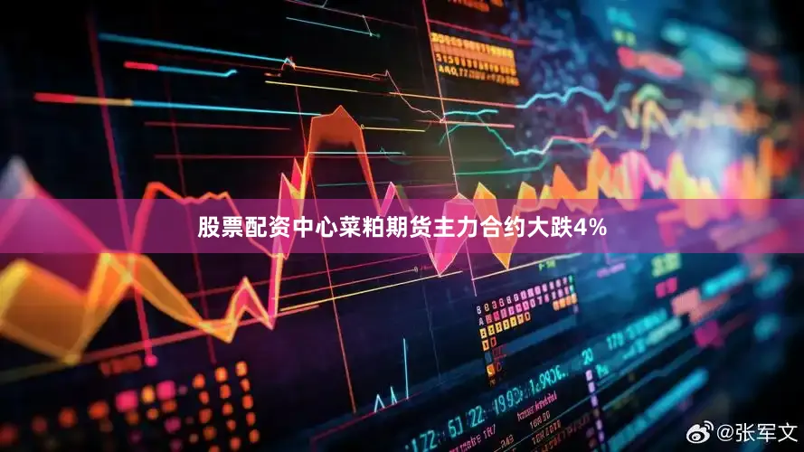 股票配资中心菜粕期货主力合约大跌4%