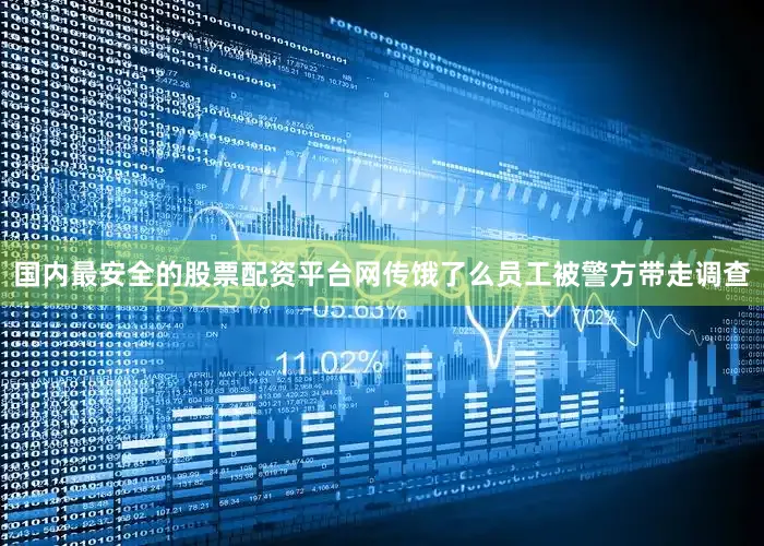 国内最安全的股票配资平台网传饿了么员工被警方带走调查