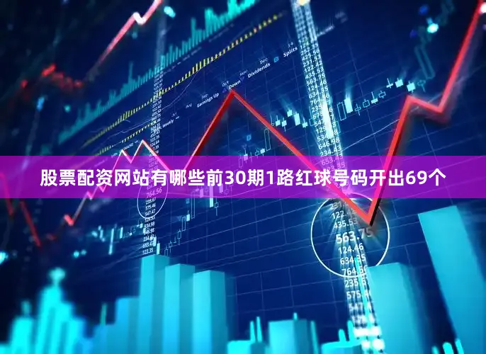 股票配资网站有哪些前30期1路红球号码开出69个