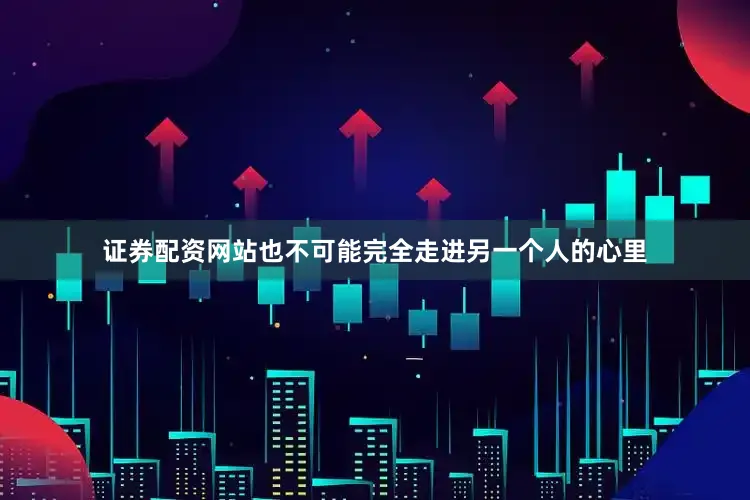 证券配资网站也不可能完全走进另一个人的心里