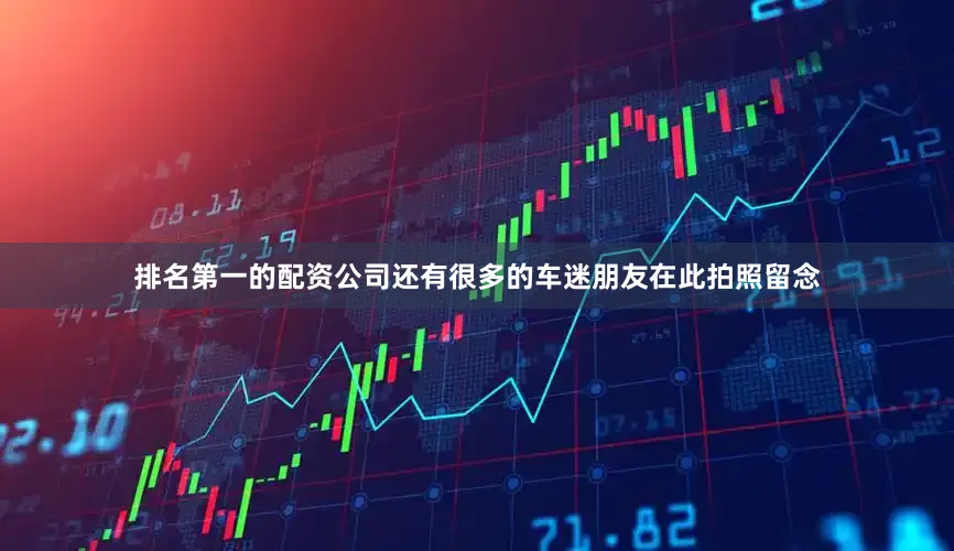 排名第一的配资公司还有很多的车迷朋友在此拍照留念