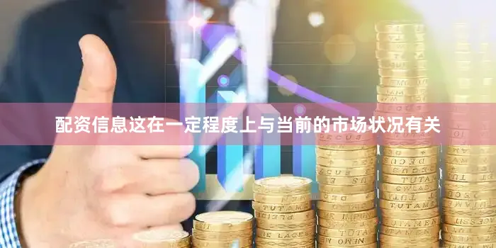 配资信息这在一定程度上与当前的市场状况有关