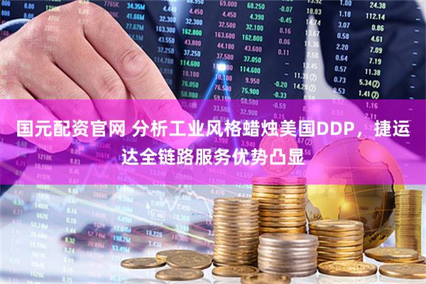 国元配资官网 分析工业风格蜡烛美国DDP，捷运达全链路服务优势凸显