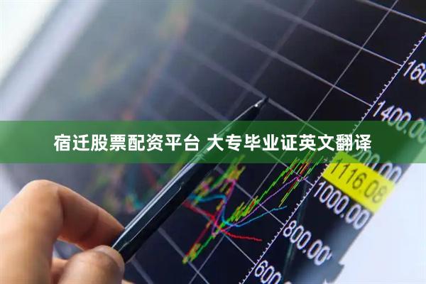宿迁股票配资平台 大专毕业证英文翻译