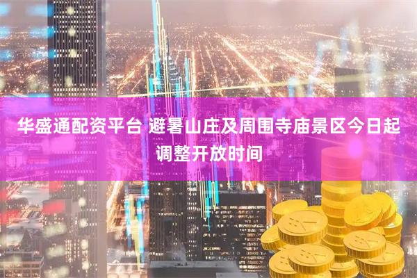 华盛通配资平台 避暑山庄及周围寺庙景区今日起调整开放时间